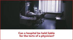 Can a Hospital Be Held Liable For the Torts of a Physician
