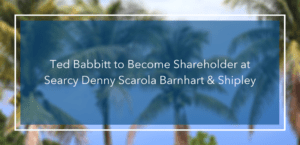 Ted Babbitt to Become Shareholder at Searcy Denny Scarola Barnhart & Shipley