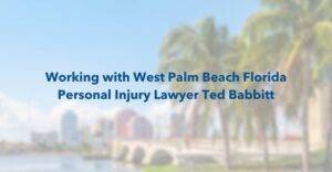 working with west palm beach florida personal injury lawyer ted babbitt