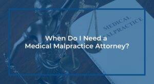 When Do I Need a Medical Malpractice Attorney